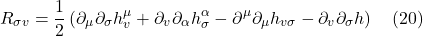 \[R_{\sigma v}=\frac{1}{2}\left(\partial_\mu \partial_\sigma h_v^\mu+\partial_v \partial_\alpha h_\sigma^\alpha-\partial^{\mu}\partial_{\mu} h_{v \sigma}-\partial_v \partial_\sigma h\right) \quad \text{(20)} \]