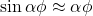 \sin\alpha \phi \approx \alpha \phi