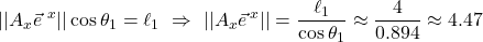 \displaystyle \lvert\lvert A_x\vec{e}^{\,\,x} \rvert\rvert\cos\theta_1=\ell_1\,\,\Rightarrow\,\,\lvert\lvert A_x\vec{e}^{\,x} \rvert\rvert=\frac{\ell_1}{\cos\theta_1}\approx\frac{4}{0.894}\approx4.47