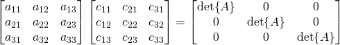 \begin{bmatrix} a_{11}&a_{12}&a_{13}\\ a_{21}&a_{22}&a_{23} \\ a_{31}&a_{32}&a_{33} \end{bmatrix}\begin{bmatrix} c_{11}&c_{21}&c_{31}\\ c_{12}&c_{22}&c_{32} \\ c_{13}&c_{23}&c_{33} \end{bmatrix}=\begin{bmatrix} \det{A}&0&0 \\ 0&\det{A}&0 \\ 0&0&\det{A} \end{bmatrix}