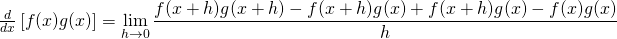 \frac{d}{dx}\left[ f(x)g(x) \right]&=&\displaystyle\lim_{h\to 0}\frac{f(x+h)g(x+h) -f(x+h)g(x) + f(x+h)g(x)- f(x)g(x)}{h}