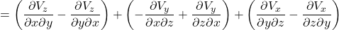 =\left( \displaystyle \frac{\partial V_z}{\partial x \partial y} - \displaystyle \frac{\partial V_z}{\partial y \partial x} \right) + \left( \displaystyle -\frac{\partial V_y}{\partial x \partial z} + \displaystyle \frac{\partial V_y}{\partial z \partial x} \right) + \left( \displaystyle \frac{\partial V_x}{\partial y \partial z} - \displaystyle \frac{\partial V_x}{\partial z \partial y} \right)