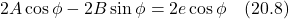 \[ 2A\cos\phi - 2B\sin\phi = 2e \cos\phi \quad \text{(20.8)} \]