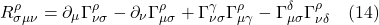\[ R^{\rho}_{\sigma \mu \nu} = \partial_{\mu} \Gamma^{\rho}_{ \nu \sigma}  - \partial_{\nu} \Gamma^{\rho}_{ \mu \sigma}  +  \Gamma^{\gamma}_{ \nu \sigma}  \Gamma^{\rho}_{ \mu \gamma} -  \Gamma^{\delta}_{ \mu \sigma}  \Gamma^{\rho}_{ \nu \delta} \quad \text{(14)} \]