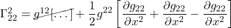 \Gamma^2_{22}=\cancel{g^{12}[\dots]} + \displaystyle \frac12 g^{22}\left[\frac{\partial g_{22}}{\partial x^2} +  \frac{\partial g_{22}}{\partial x^2} - \frac{\partial g_{22}}{\partial x^2}\right]