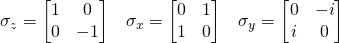 \sigma_z=\mqty[1&0\\0&-1] \quad \sigma_x=\mqty[0&1\\1&0] \quad \sigma_y=\mqty[0&-i\\i&0]