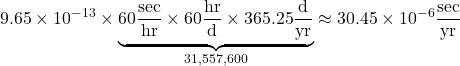 \displaystyle 9.65 \times 10^{-13}  \times \underbrace{60\frac{\text{sec}}{\text{hr}}  \times 60 \frac{\text{hr}}{\text{d}}  \times 365 .25\frac{\text{d}}{\text{yr}}}_{31,557,600} \approx 30.45 \times 10^{-6} \frac{\text{sec}}{\text{yr}}