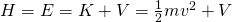 H=E=K+V=\frac12 m v^2 + V