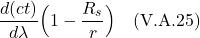 \[ \frac{d(ct)}{d\lambda}\Bigl( 1-\frac{R_s}{r}  \Bigr)  \quad \text{(V.A.25)}  \]