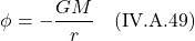 \[ \phi = -\frac{GM}{r}  \quad \text{(IV.A.49)}   \]