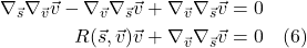 \begin{align*}    \nabla_{\vec{s}} \nabla_{\vec{v}} \vec{v} -\nabla_{\vec{v}} \nabla_{\vec{s}} \vec{v} + \nabla_{\vec{v}} \nabla_{\vec{s}} \vec{v} &= 0 \\ R(\vec{s},\vec{v})\vec{v} + \nabla_{\vec{v}} \nabla_{\vec{s}} \vec{v} &= 0  \quad \text{(6)}    \end{align*}