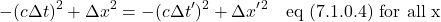 \[-(c\Delta t)^2 + \Delta x^2 = -(c \Delta t^{\prime})^2 + \Delta x^{\prime}^2  \quad \text{eq (7.1.0.4) for all x}\]