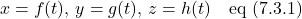 x=f(t),\,y=g(t),\,z=h(t) \quad \text{eq (7.3.1)}