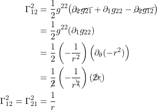 \begin{align*}  \Gamma^{2}_{12} &= \frac12 g^{22} \bigl(\cancel{ \partial_{2} g_{21}} +  \partial_{1} g_{2 2} -  \cancel{\partial_{2} g_{12}} \bigr) \\ &=  \frac12 g^{22} (\partial_1 g_{22} )  \\ &= \frac12 \left(  -\frac{1}{r^2} \right) \Bigl(\partial_{\theta} (-r^2)  \Bigr) \\ &= \frac{1}{\cancel{2}} \left(  -\frac{1}{r^\bcancel{2}} \right) (\cancel{2}\bcancel{r}) \\ \Gamma^{2}_{12}  = \Gamma^{2}_{21} &=  \frac{1}{r}\end{align*}