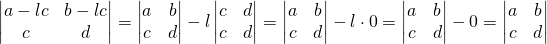 \begin{vmatrix} a-lc & b-lc\\c&d\end{vmatrix}=\begin{vmatrix} a & b\\c&d\end{vmatrix}-l\begin{vmatrix} c & d\\c&d\end{vmatrix}=\begin{vmatrix} a & b\\c&d\end{vmatrix}-l \cdot 0 = \begin{vmatrix} a & b\\c&d\end{vmatrix}- 0 = \begin{vmatrix} a & b\\c&d\end{vmatrix}