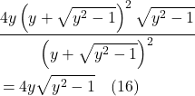 \begin{align*} & \frac{4 y\left(y+\sqrt{y^{2}-1}\right)^{2} \sqrt{y^{2}-1}}{\left(y+\sqrt{y^{2}-1}\right)^{2}} \\ &= 4 y \sqrt{y^{2}-1} \quad \text{(16)} \end{align*}
