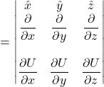 = \begin{vmatrix}  \hat{x} & \hat{y} & \hat{z} \\  \displaystyle \frac{\partial}{\partial x} & \displaystyle \frac{\partial}{\partial y} & \displaystyle \frac{\partial}{\partial z} \\ & \\ \displaystyle \frac{\partial U}{\partial x} & \displaystyle \frac{\partial U}{\partial y} & \displaystyle \frac{\partial U}{\partial z}  \end{vmatrix}