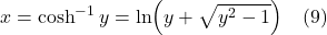 x = \cosh^{-1}y = \ln(y+ \sqrt{y^2-1}) \quad \text{(9)}