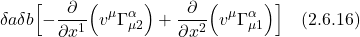 \[  \delta a \delta b \Bigl[  -\frac{\partial}{\partial x^{1}}\Bigl(v^{\mu} \Gamma_{\mu 2}^{\alpha}\Bigr)  +  \frac{\partial}{\partial x^{2}}\Bigl(v^{\mu} \Gamma_{\mu 1}^{\alpha}\Bigr) \Bigr] \quad \text{(2.6.16)} \]