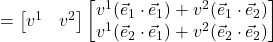 = \begin{bmatrix} v^1 & v^2\end{bmatrix}{\begin{bmatrix} v^1(\vec{e}_1 \cdot \vec{e}_1) + v^2(\vec{e}_1 \cdot \vec{e}_2) \\ v^1(\vec{e}_2 \cdot \vec{e}_1) + v^2(\vec{e}_2 \cdot \vec{e}_2) \end{bmatrix}