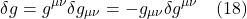 \[ \delta g = g^{\mu \nu} \delta g_{\mu \nu} = - g_{\mu \nu} \delta g^{\mu  \nu} \quad \text{(18)}  \]