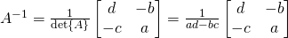 A^{-1}=\frac{1}{\det{A}}\begin{bmatrix} d & -b \\ -c &  a \end{bmatrix}=\frac{1}{ad-bc}\begin{bmatrix} d & -b \\ -c &  a \end{bmatrix}