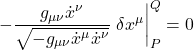 -\displaystyle \frac{g_{\mu \nu}\dot{x}^{\nu}}{\sqrt{-g_{\mu \nu} \dot{x}^{\mu} \dot{x}^{\nu}}}} \eval{\delta x^{\mu}}_P^Q = 0