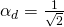 \alpha_d=\frac{1}{\sqrt{2}}