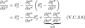 \begin{align*}    \frac{\partial x^\alpha}{\partial \widetilde{x}^\beta}&=\delta_\beta^\alpha-\frac{\partial \xi^\alpha}{\partial x^\sigma}\left(\delta_\beta^\sigma-\frac{\partial \xi^\sigma}{\partial \widetilde{x}^\beta}\right)\\ &=\delta_\beta^\alpha-\frac{\partial \xi^\alpha}{\partial x^\sigma} \delta_\beta^\sigma+\underbrace{\frac{\partial \xi^\alpha}{\partial x^\sigma} \frac{\partial \xi^\sigma}{\partial \widetilde{x}^\beta}}_{\approx 0}  \quad \text{(V.C.3.8)}   \end{align*}