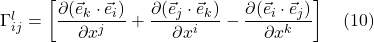 \Gamma^l_{ij}=\left[ \displaystyle \frac{\partial(\vec{e}_k \cdot \vec{e}_i)}{\partial x^j} + \displaystyle \frac{\partial(\vec{e}_j \cdot \vec{e}_k)}{\partial x^i} - \displaystyle \frac{\partial(\vec{e}_i \cdot \vec{e}_j)}{\partial x^k} \right] \quad \text{(10)}