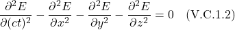 \[  \frac{\partial^2 E}{\partial (ct)^2} - \frac{\partial^2 E}{\partial x^2} -  \frac{\partial^2 E}{\partial y^2} -  \frac{\partial^2 E}{\partial z^2} = 0 \quad \text{(V.C.1.2)}\]