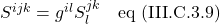 S^{ijk}=g^{il}S^{jk}_l \quad \text{eq (III.C.3.9)}