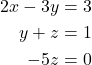 \begin{align*} 2x-3y&=3\\y+z&=1\\-5z&=0 \end{align*}