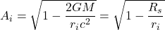 \displaystyle A_i = \sqrt{1-\frac{2GM}{r_i c^2}} = \sqrt{1-\frac{R_s}{r_i}}