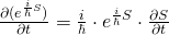 \frac{\partial (e^{\frac{i}{\hbar}S}) }{\partial t}=\frac{i}{\hbar} \cdot e^{\frac{i}{\hbar}S} \cdot \frac{\partial S}{\partial t}