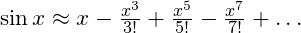 \sin x \approx x - \frac{x^3}{3!} + \frac{x^5}{5!} - \frac{x^7}{7!} + \dots