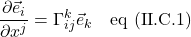 \displaystyle \frac{\partial \vec{e}_i}{\partial x^j} = \Gamma^k_{ij}\vec{e}_k \quad \text{eq (II.C.1)}