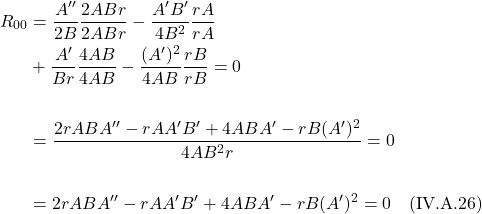 \begin{align*} R_{00} &= \frac{A^{\prime \prime}}{2B} \frac{2ABr}{2ABr} -   \frac{A^{\prime} B^{\prime}}{4B^2} \frac{rA}{rA} \\ & + \frac{A^{\prime}}{Br} \frac{4AB}{4AB} - \frac{(A^{\prime})^2}{4AB} \frac{rB}{rB} = 0  \\ \\  &=  \frac{2rABA^{\prime \prime} - rAA^{\prime} B^{\prime} + 4ABA^{\prime} - rB(A^{\prime})^2}{4AB^2 r} = 0 \\ \\ &=  2rABA^{\prime \prime} - rAA^{\prime} B^{\prime} + 4ABA^{\prime} - rB(A^{\prime})^2 = 0     \quad \text{(IV.A.26)}  \end{align*}