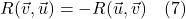 R(\vec{v}, \vec{u}) = -R(\vec{u}, \vec{v}) \quad \text{(7)}