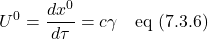 \[ U^0 = \displaystyle \frac{dx^0}{d\tau} = c\gamma \quad \text{eq (7.3.6)}  \]