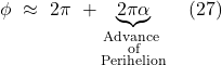 \[ \phi \,\, \approx \,\, 2\pi \,\, + \underbrace{2\pi \alpha}_{\substack{\text{Advance }\\ \text{of} \\\text{Perihelion}}} \quad \text{(27)} \]