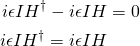 \begin{align*} i\epsilon IH^\dag - i\epsilon IH &=0\\ i\epsilon IH^\dag= i\epsilon IH\end{align*}