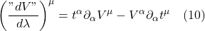 \displaystyle  \left( \frac{"dV"}{d \lambda} \right)^{\mu} =t^{\alpha} \partial_{\alpha} V^{\mu} - V^{\alpha} \partial_{\alpha} t^{\mu} \quad \text{(10)}