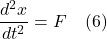 \[\frac{d^2 x}{dt^2}  = F  \quad \text{(6)}  \]