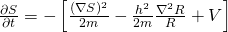 \frac{\partial S}{\partial t} = -\left[ \frac{(\nabla S)^2}{2m} - \frac{h^2}{2m} \frac{\nabla^2 R}{R} + V \right]