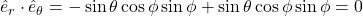 \hat{e}_r\cdot\hat{e}_{\theta} =-\sin\theta\cos\phi\sin\phi + \sin\theta\cos\phi\sin\phi = 0