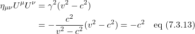 \begin{align*} \eta_{\mu \nu}U^{\mu}U^{\nu} &=  \gamma^2(v^2-c^2) \\ &= -\frac{c^2}{v^2-c^2}(v^2-c^2)  = -c^2 \quad \text{eq (7.3.13)}  \end{align*}