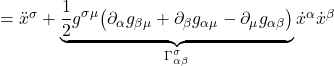 =\ddot{x}^{\sigma} + \underbrace{\frac12 g^{\sigma \mu} \bigl( \partial_{\alpha} g_{\beta \mu} + \partial_{\beta} g_{\alpha \mu} - \partial_{\mu} g_{\alpha \beta} \bigr)}_{\Gamma^{\sigma}_{\alpha \beta}} \dot{x}^{\alpha} \dot{x}^{\beta}