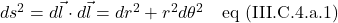 ds^2 = d\vec{l} \cdot d\vec{l} = dr^2 + r^2 d\theta^2 \quad \text{eq (III.C.4.a.1)}