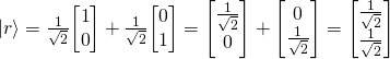 \ket{r} = \frac{1}{\sqrt 2}\mqty[1 \\ 0] + \frac{1}{\sqrt 2}\mqty[0 \\ 1]=\mqty[\frac{1}{\sqrt 2} \\ 0] + \mqty[0 \\ \frac{1}{\sqrt 2}]= \mqty[\frac{1}{\sqrt 2} \\ \frac{1}{\sqrt 2}]